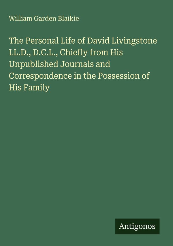 The Personal Life of David Livingstone LL.D., D.C.L., Chiefly from ...