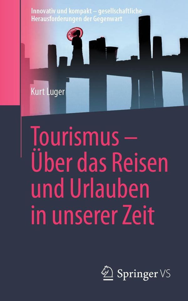 Tourismus - Über das Reisen und Urlauben in unserer Zeit - Kurt Luger