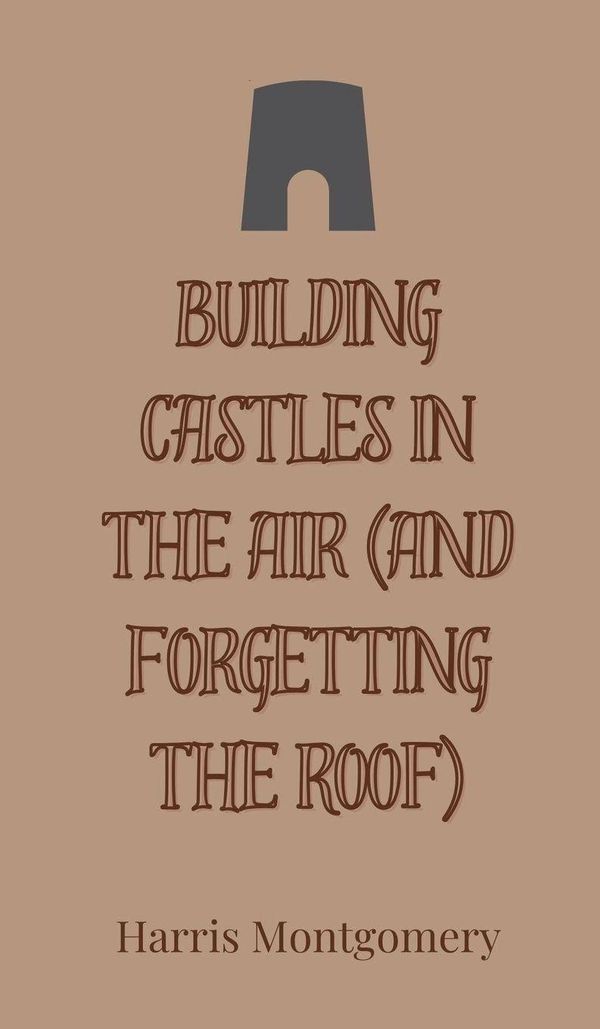 Building Castles in the Air (And Forgetting the Roof) (Buch)