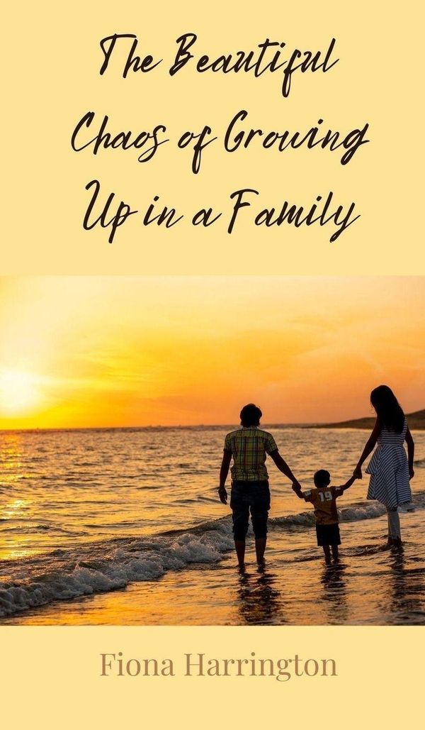 The Beautiful Chaos of Growing Up in a Family - Fiona Harrington