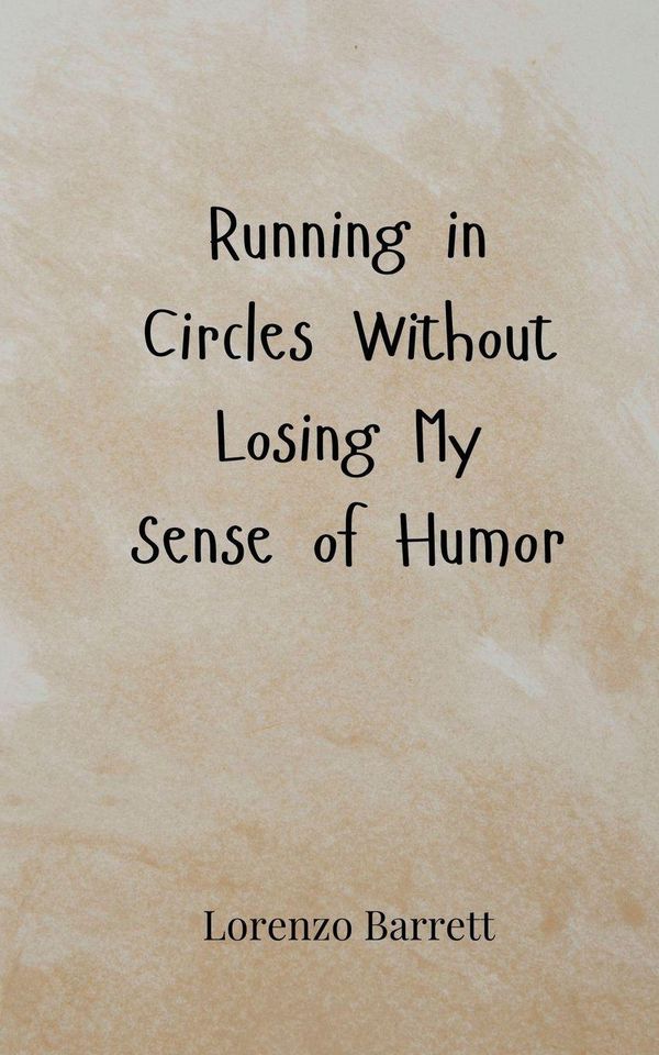 Running in Circles Without Losing My Sense of Humor - Lorenzo Barrett