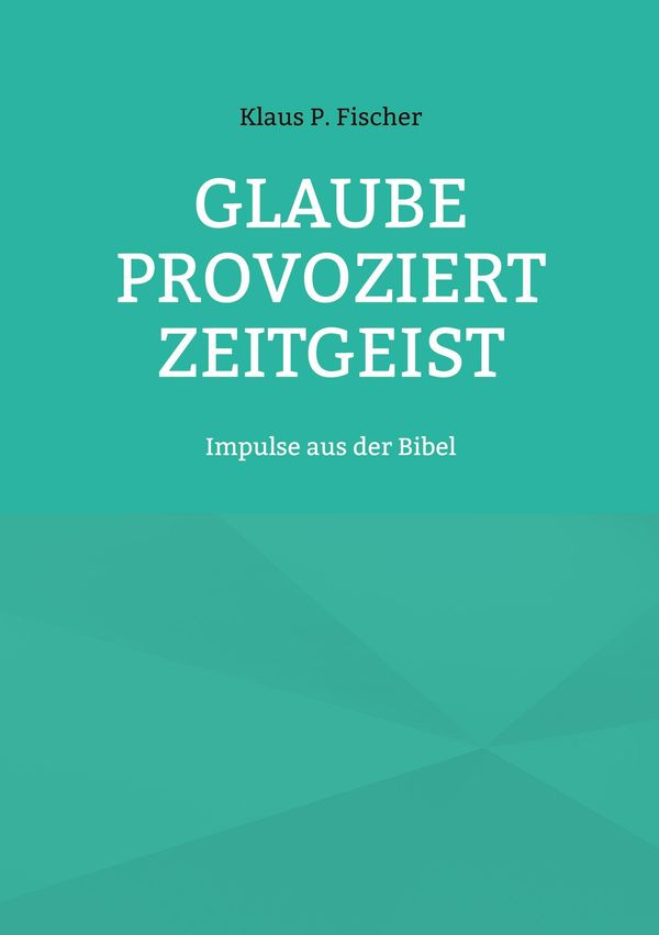 Glaube provoziert Zeitgeist - Klaus P. Fischer (Buch)