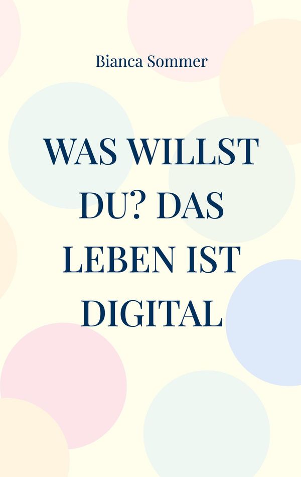 Was willst Du? Das Leben ist digital - Bianca Sommer (Buch)