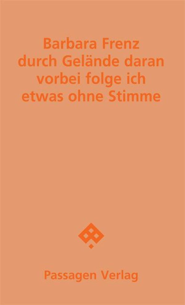 durch Gelände daran vorbei folge ich etwas ohne Stimme - Barbara Frenz