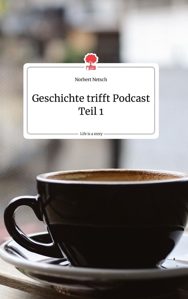 Geschichte trifft Podcast Teil 1. Life is a Story - story.one (Buch)