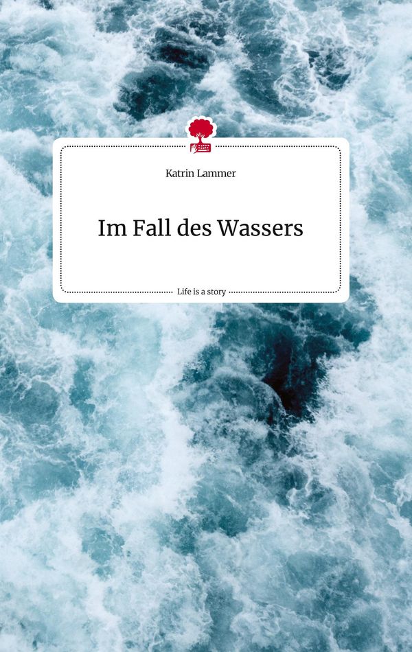 Im Fall des Wassers. Life is a Story - story.one - Katrin Lammer