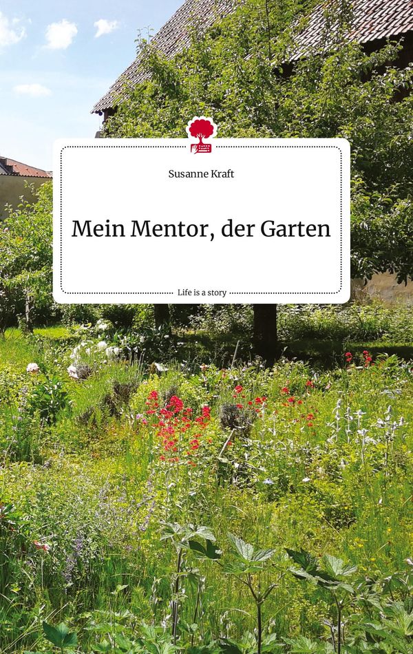 Mein Mentor, der Garten. Life is a Story - story.one - Susanne Kraft