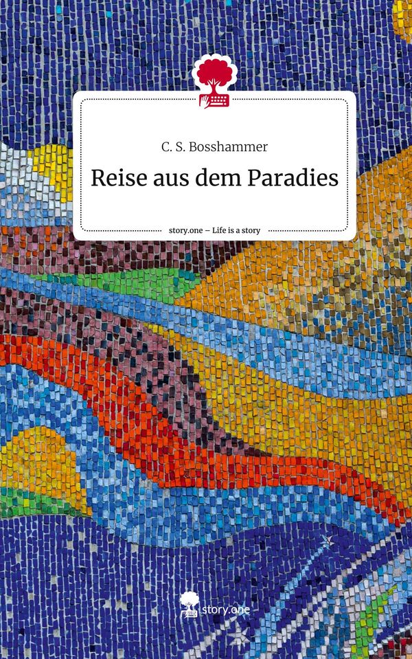 Reise aus dem Paradies. Life is a Story - story.one - C. S. Bosshammer