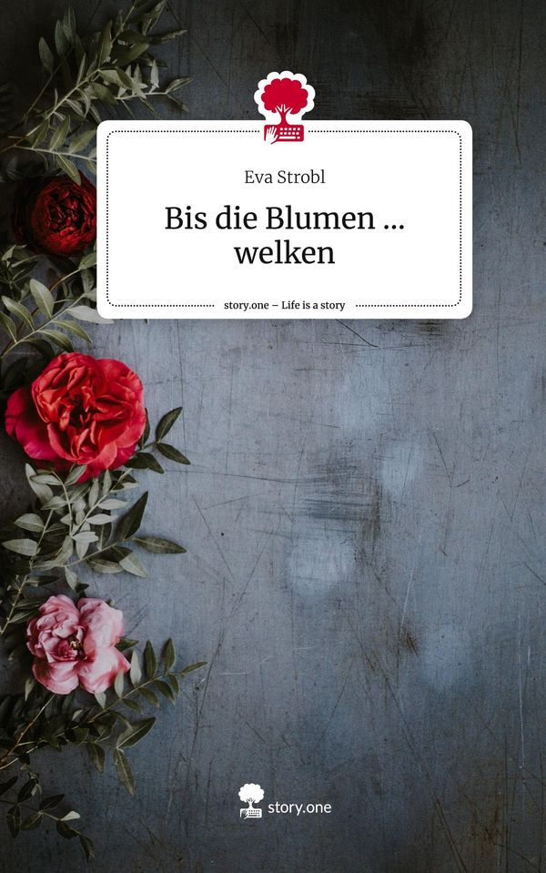 Bis die Blumen ... welken. Life is a Story - story.one - Eva Strobl