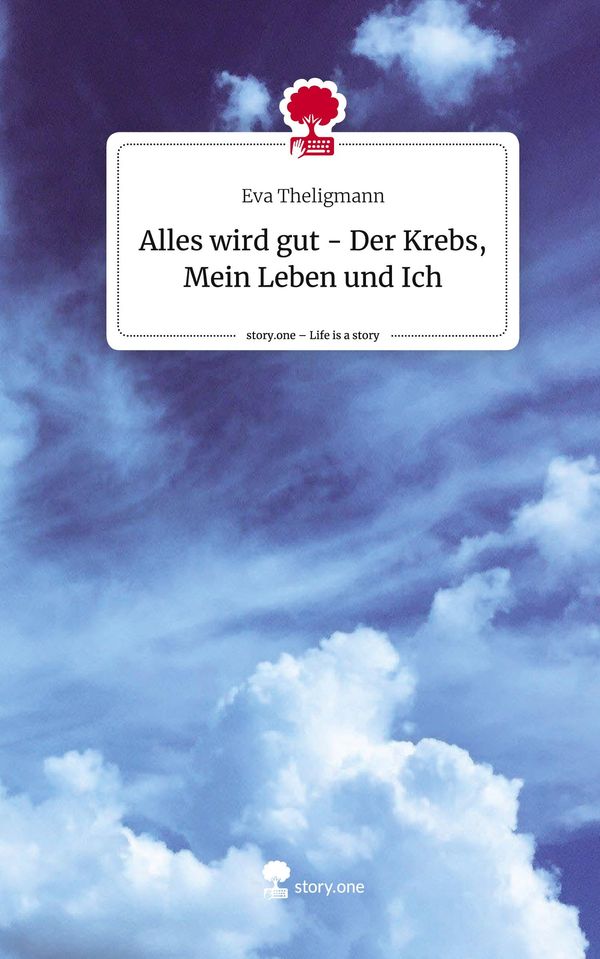 Alles wird gut - Der Krebs, Mein Leben und Ich. Life is a Story - s...