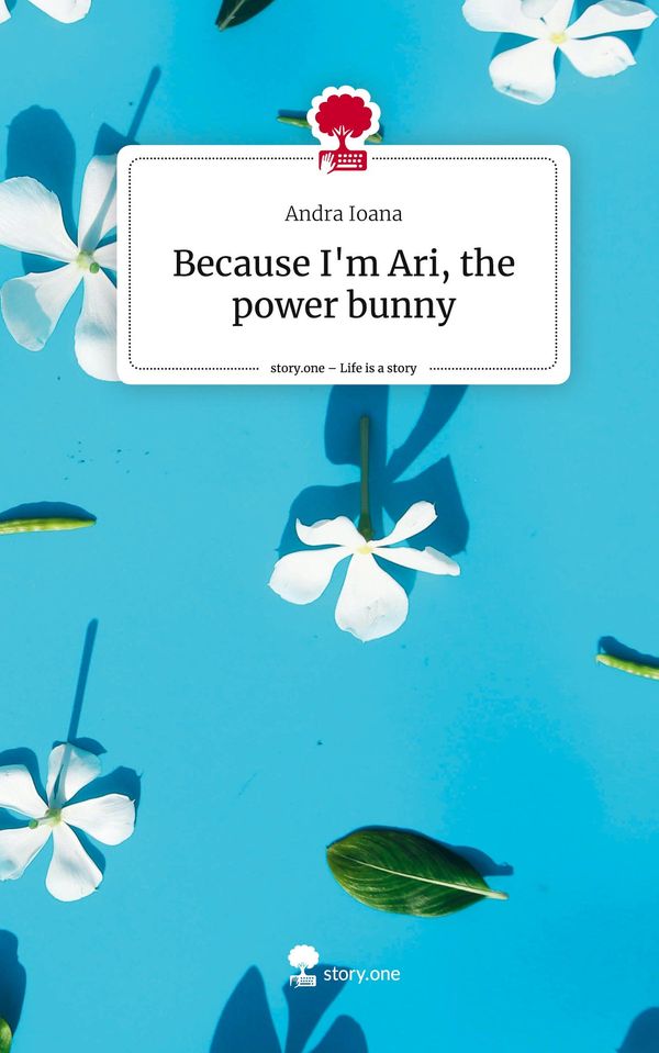 Because Im Ari, the power bunny. Life is a Story - story.one (Buch)