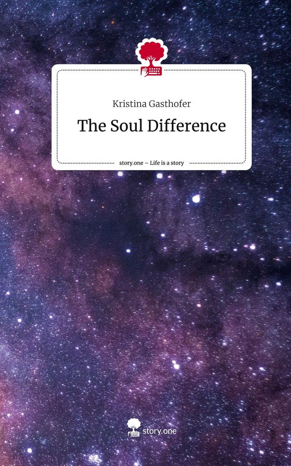 The Soul Difference. Life is a Story - story.one - Kristina Gasthofer