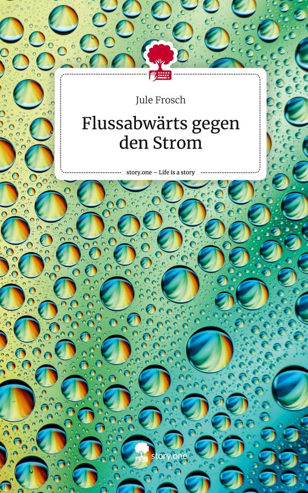 Flussabwärts gegen den Strom. Life is a Story - story.one (Buch)