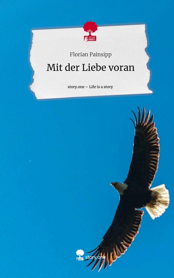 Mit der Liebe voran. Life is a Story - story.one - Florian Painsipp