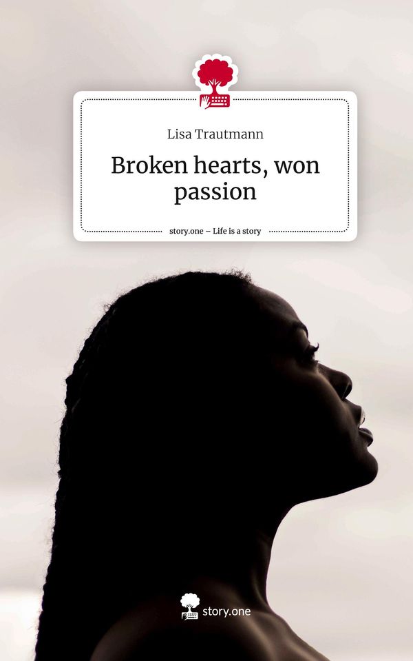 Broken hearts, won passion. Life is a Story - story.one (Buch)