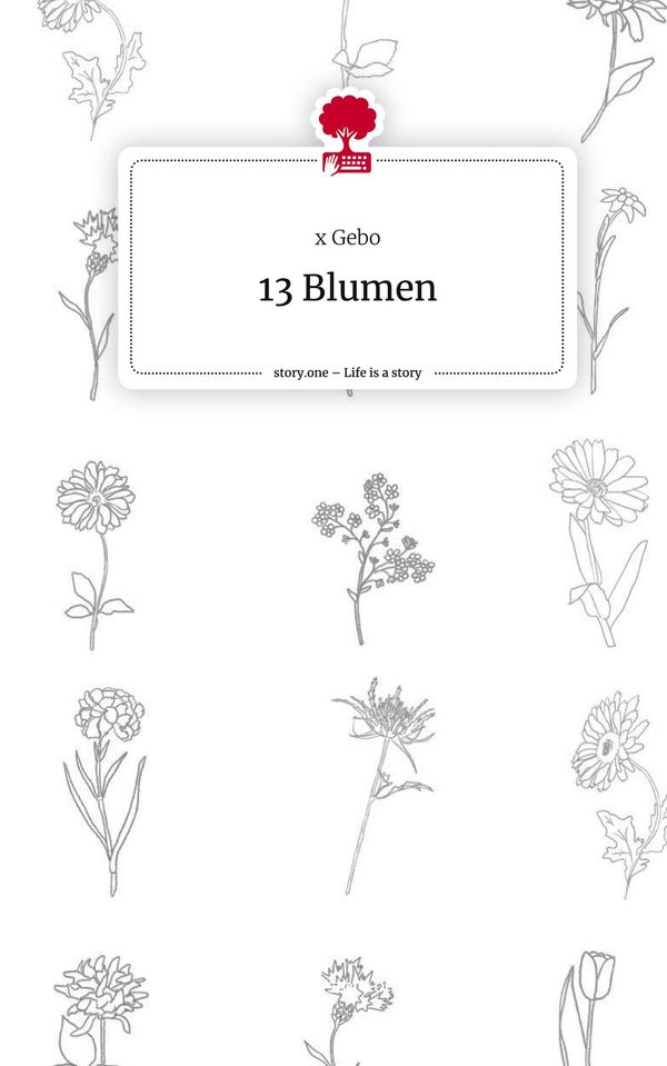 13 Blumen. Life is a Story - story.one - X. Gebo (Buch)