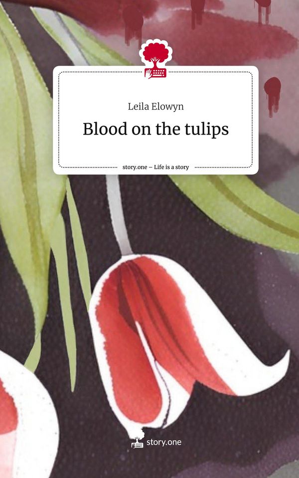Blood on the tulips. Life is a Story - story.one - Leila Elowyn (Buch)