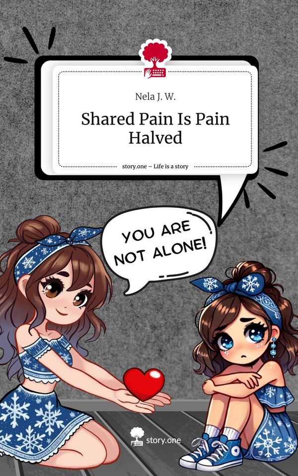 Shared Pain Is Pain Halved. Life is a Story - story.one - Nela J. W.