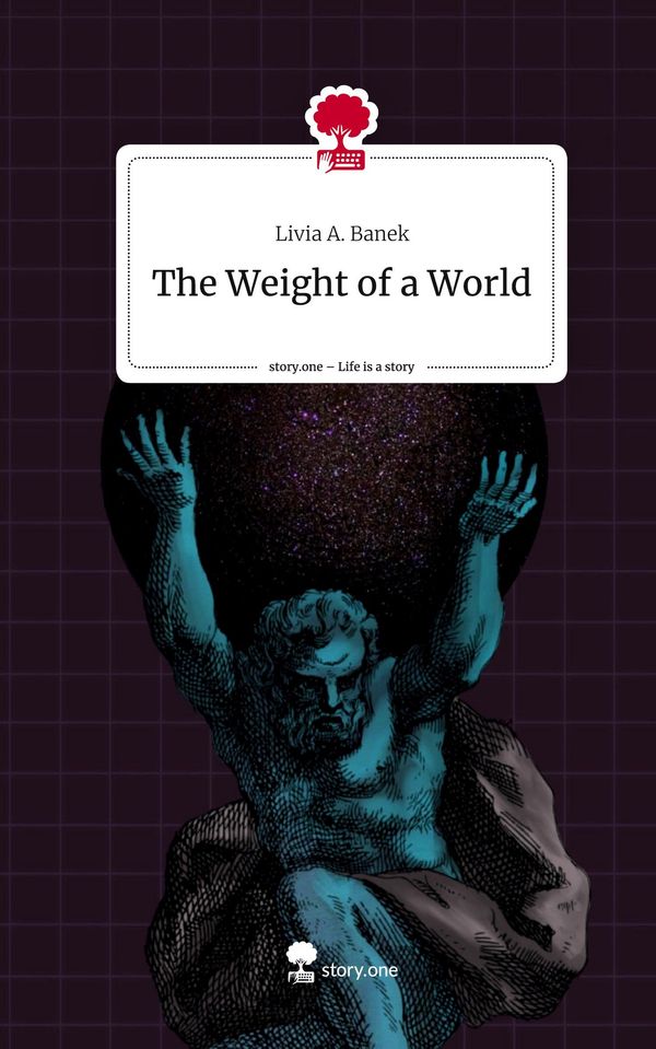 The Weight of a World. Life is a Story - story.one - Livia A. Banek