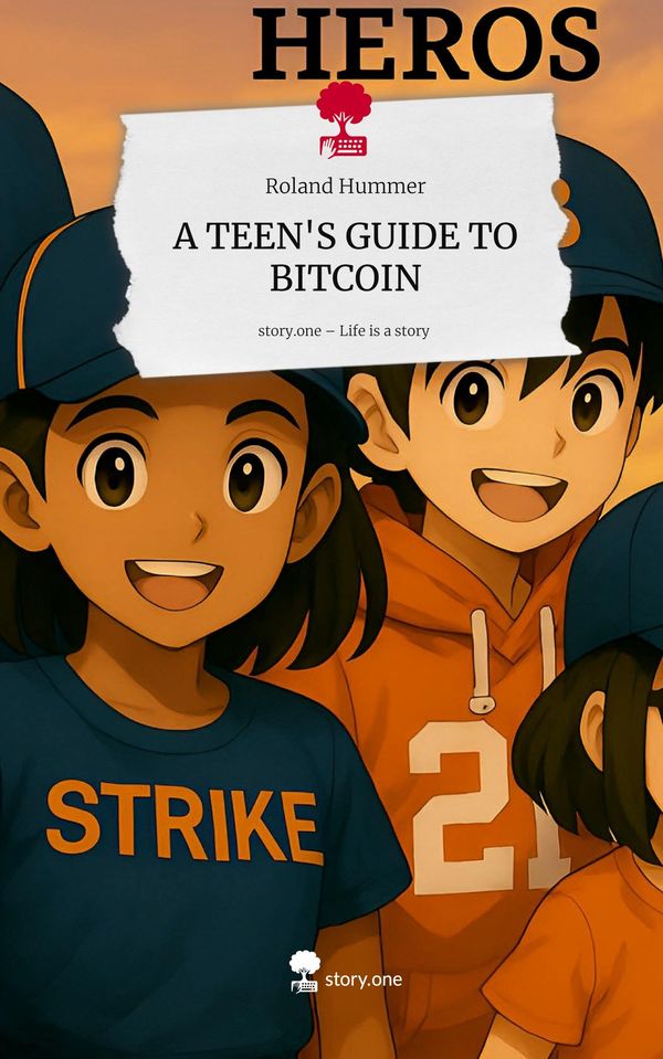 A TEENS GUIDE TO BITCOIN. Life is a Story - story.one - Roland Hummer