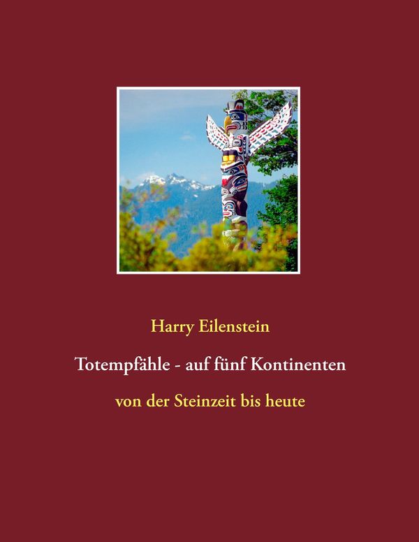 Totempfähle - auf fünf Kontinenten - Harry Eilenstein (Buch)