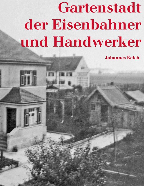 Gartenstadt der Eisenbahner und Handwerker - Johannes Kelch (Buch)