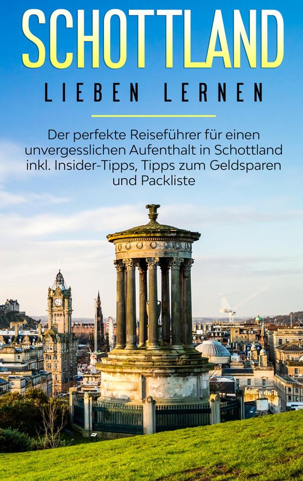 Schottland lieben lernen: Der perfekte Reiseführer für einen unverg...