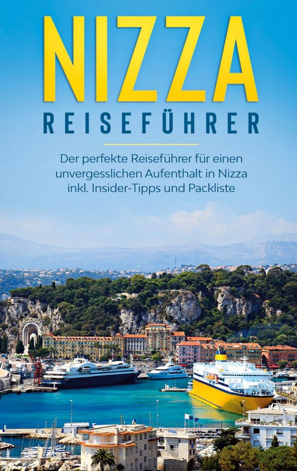 Nizza Reiseführer: Der perfekte Reiseführer für einen unvergesslich...