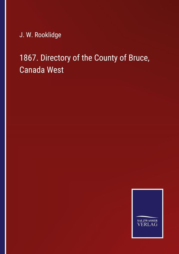 1867. Directory of the County of Bruce, Canada West - J. W. Rooklidge