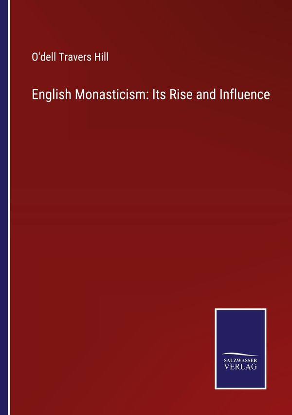 English Monasticism: Its Rise and Influence - ODell Travers Hill