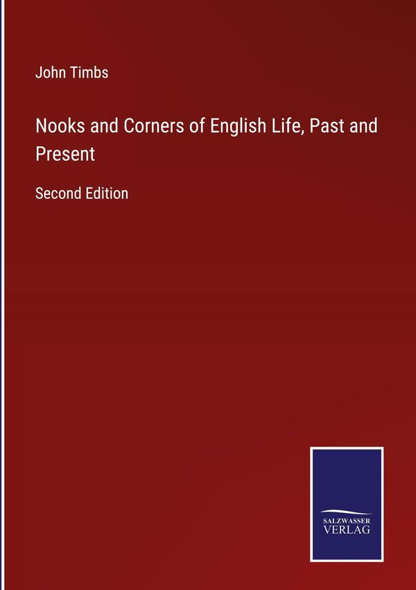 Nooks and Corners of English Life, Past and Present - John Timbs