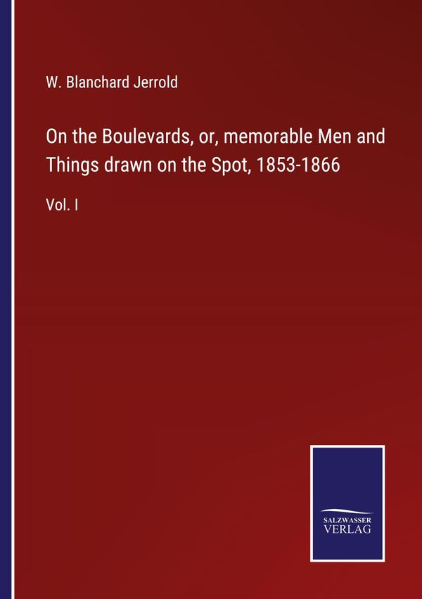 On the Boulevards, or, memorable Men and Things drawn on the Spot, ...