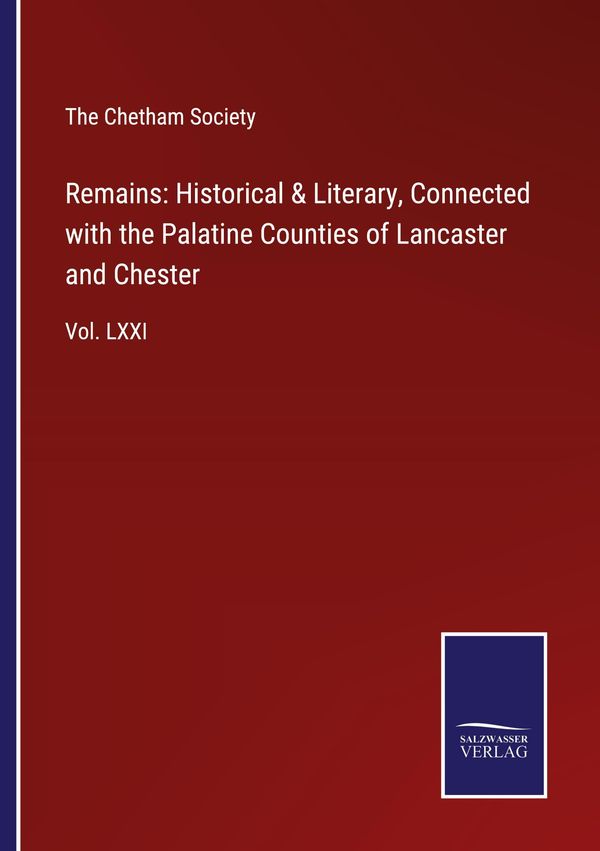 Remains: Historical & Literary, Connected with the Palatine Countie...