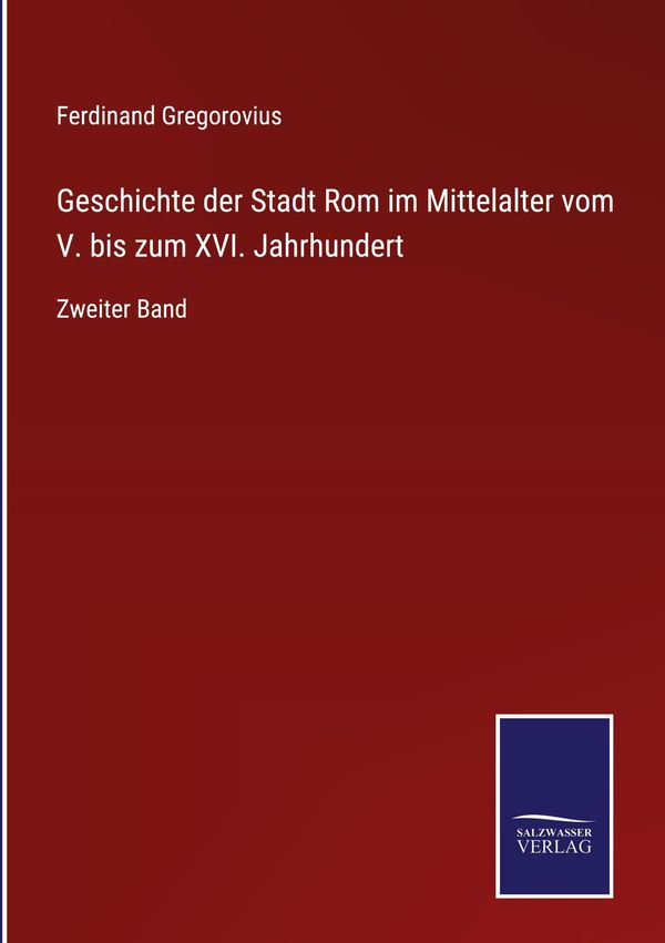 Geschichte der Stadt Rom im Mittelalter vom V. bis zum XVI. Jahrhun...
