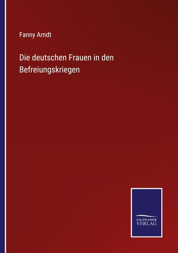 Die deutschen Frauen in den Befreiungskriegen - Fanny Arndt (Buch)
