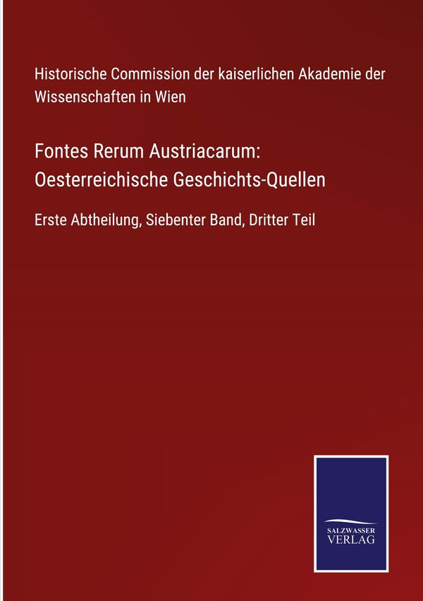 Fontes Rerum Austriacarum: Oesterreichische Geschichts-Quellen (Buch)