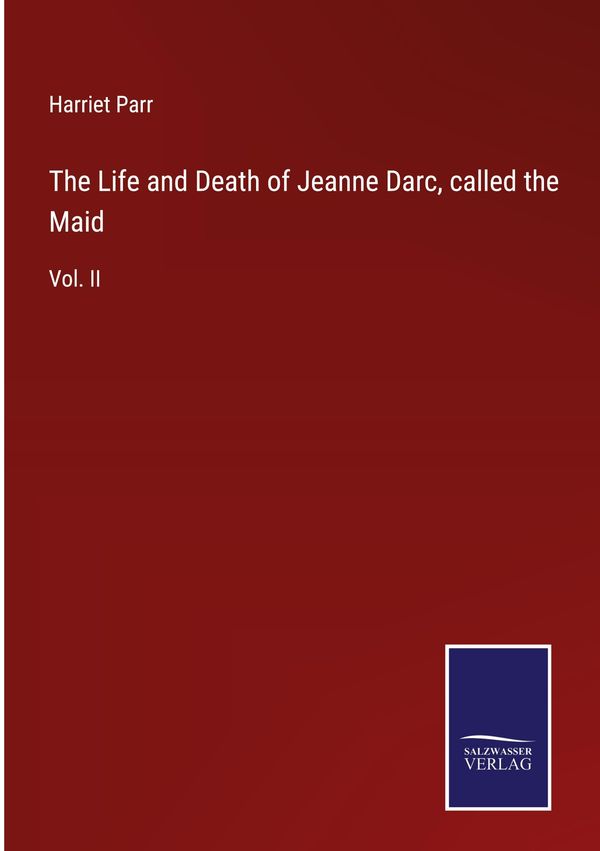 The Life and Death of Jeanne Darc, called the Maid - Harriet Parr