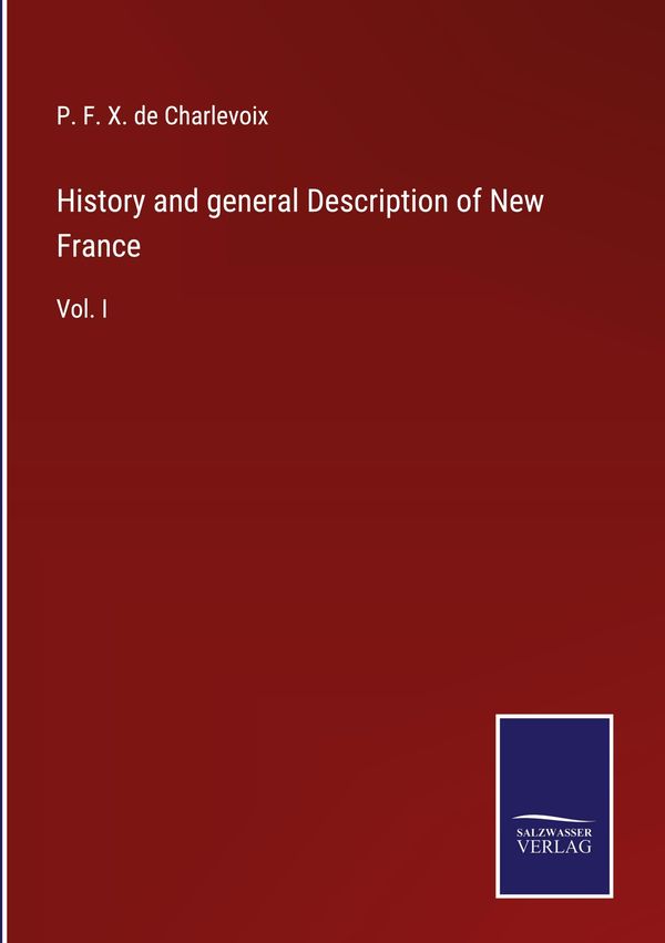 History and general Description of New France - P. F. X. de Charlevoix