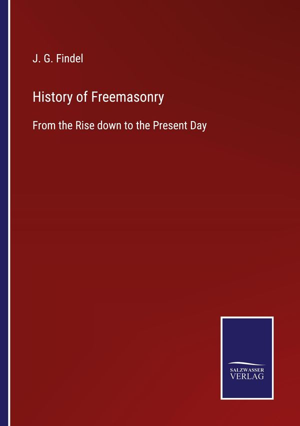 History of Freemasonry - J. G. Findel (Buch)