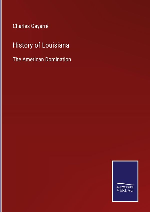 History of Louisiana - Charles Gayarré (Buch)