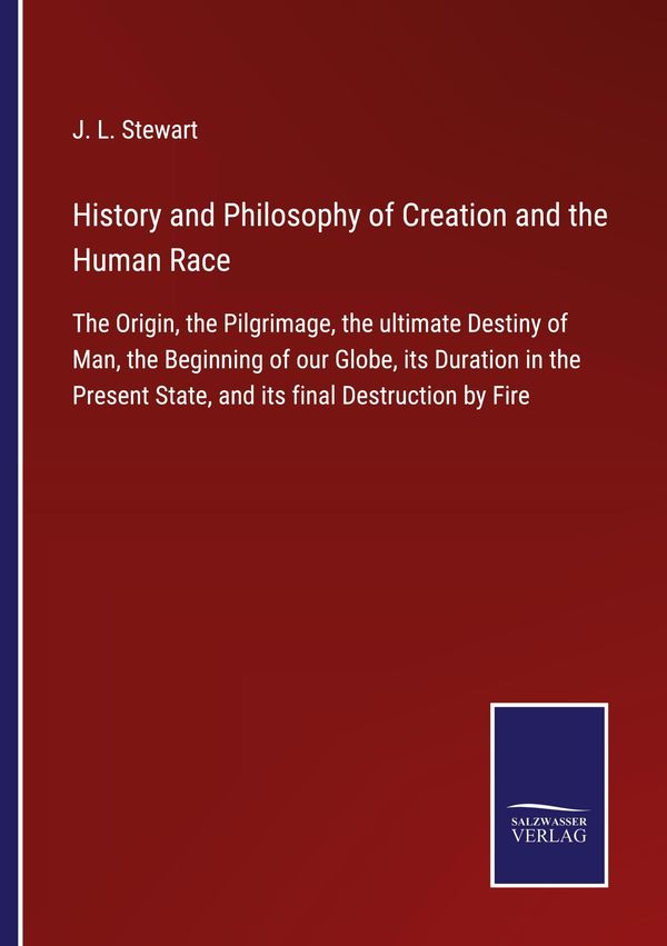 History and Philosophy of Creation and the Human Race - J. L. Stewart