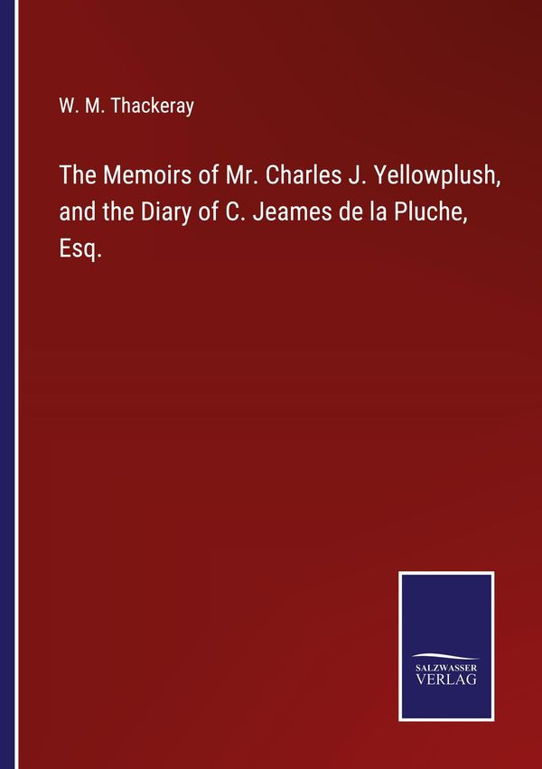 The Memoirs of Mr. Charles J. Yellowplush, and the Diary of C. Jeam...