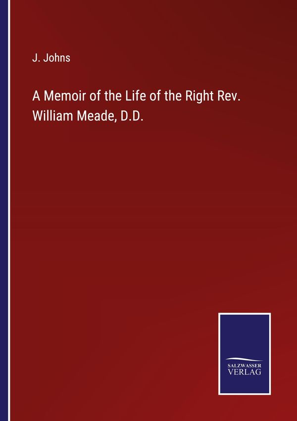 A Memoir of the Life of the Right Rev. William Meade, D.D. - J. Johns
