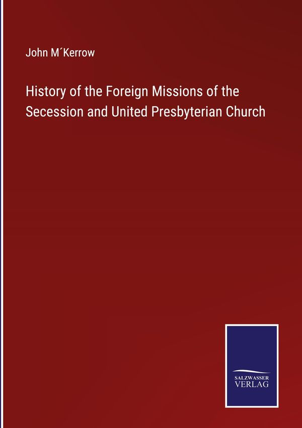 History of the Foreign Missions of the Secession and United Presbyt...