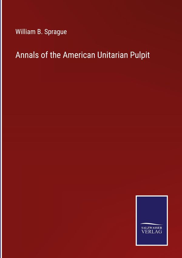 Annals of the American Unitarian Pulpit - William B. Sprague (Buch)