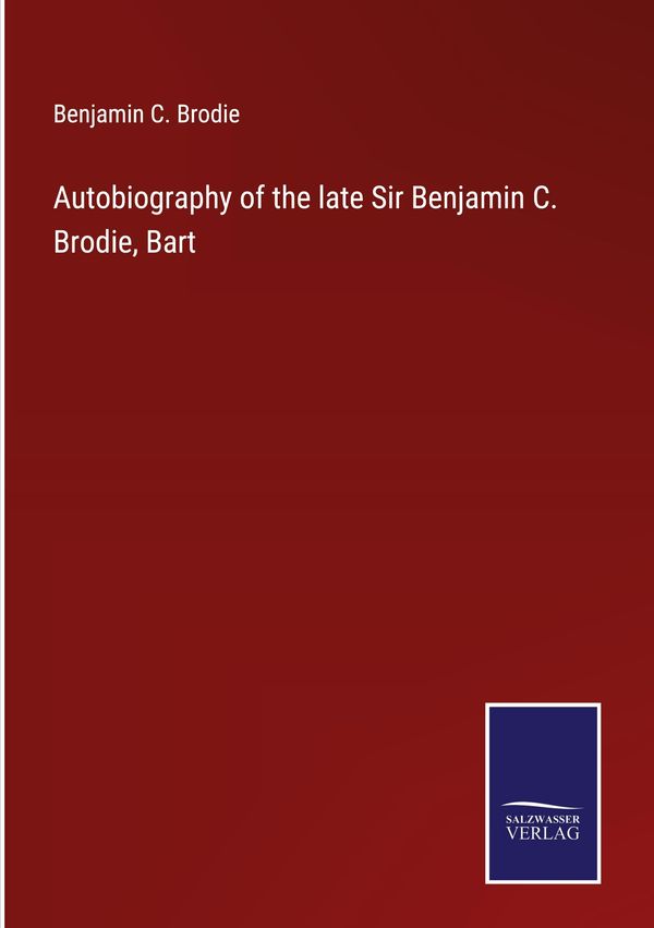 Autobiography of the late Sir Benjamin C. Brodie, Bart (Buch)