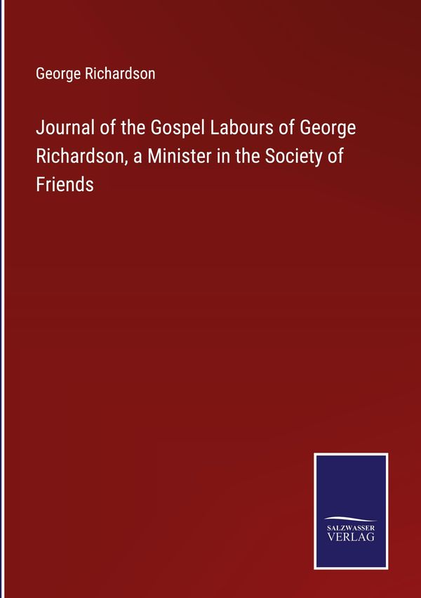 Journal of the Gospel Labours of George Richardson, a Minister in t...