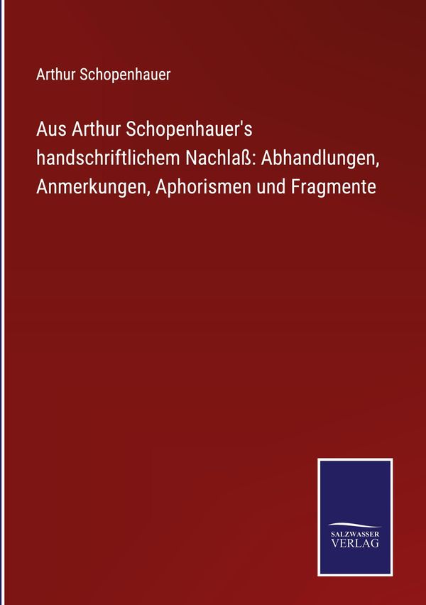 Aus Arthur Schopenhauers handschriftlichem Nachlaß: Abhandlungen, ...
