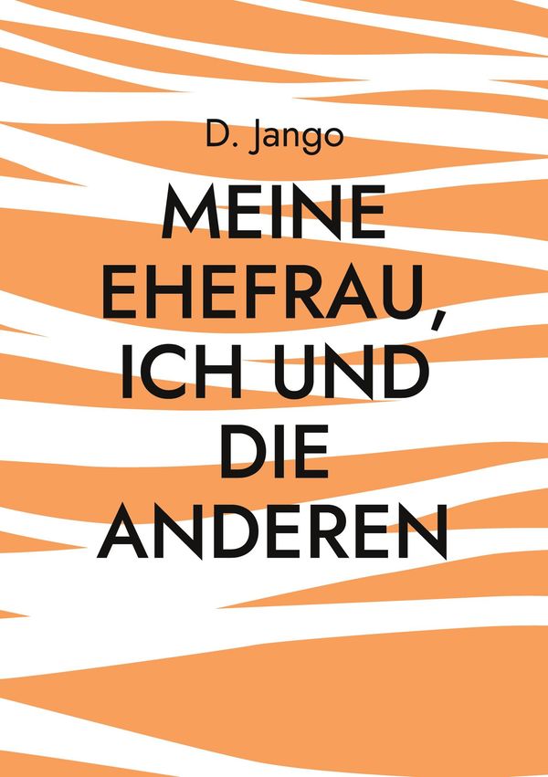 Meine Ehefrau, ich und die anderen - D. Jango (Buch)