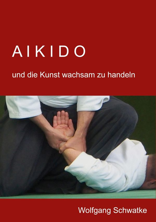 Aikido und die Kunst wachsam zu handeln - Wolfgang Schwatke (Buch)